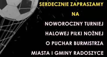 Zapraszamy na Noworoczny Turniej Halowej Piłki Nożnej o Puchar Burmistrza Miasta i Gminy Radoszyce