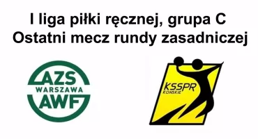I liga piłki ręcznej mężczyzn. Ostatni mecz rundy zasadniczej drużyny KSSPR Końskie