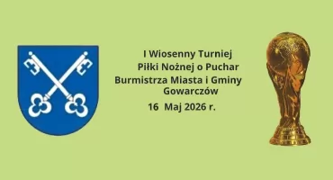 Zapraszają na I Wiosenny Turniej Piłki Nożnej o Puchar Burmistrza Miasta i Gminy Gowarczów
