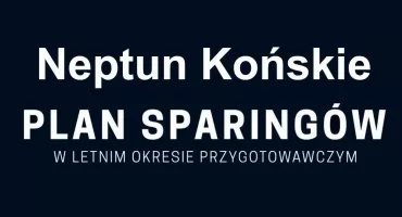 Czwartoligowy Neptun Końskie niebawem wznowi treningi. Znamy plan sparingów